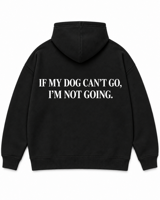 IF MY DOG CAN’T GO, I’M NOT GOING Hoodie