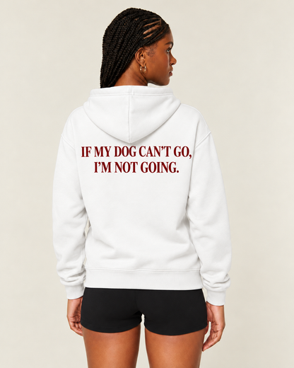 IF MY DOG CAN’T GO, I’M NOT GOING Hoodie