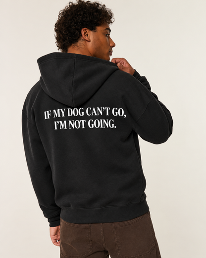 IF MY DOG CAN’T GO, I’M NOT GOING Hoodie