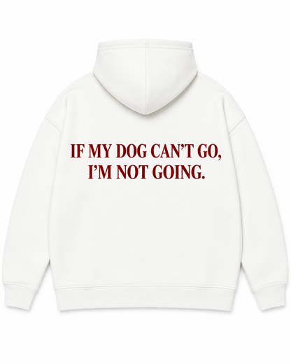IF MY DOG CAN’T GO, I’M NOT GOING Hoodie