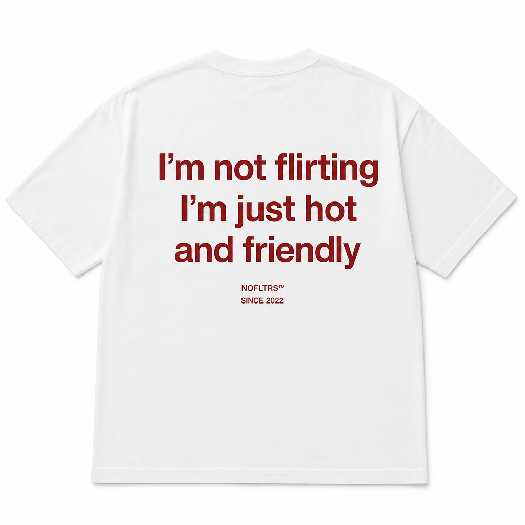 I'M NOT FLIRTING I'M JUST HOT AND FRIENDLY