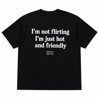I'M NOT FLIRTING I'M JUST HOT AND FRIENDLY