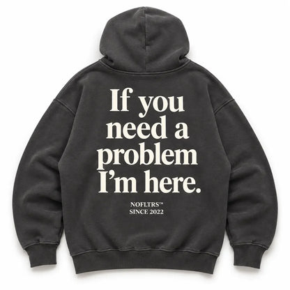IF YOU NEED A PROBLEM I'M HERE Hoodie