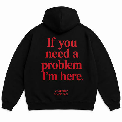 IF YOU NEED A PROBLEM I'M HERE Hoodie
