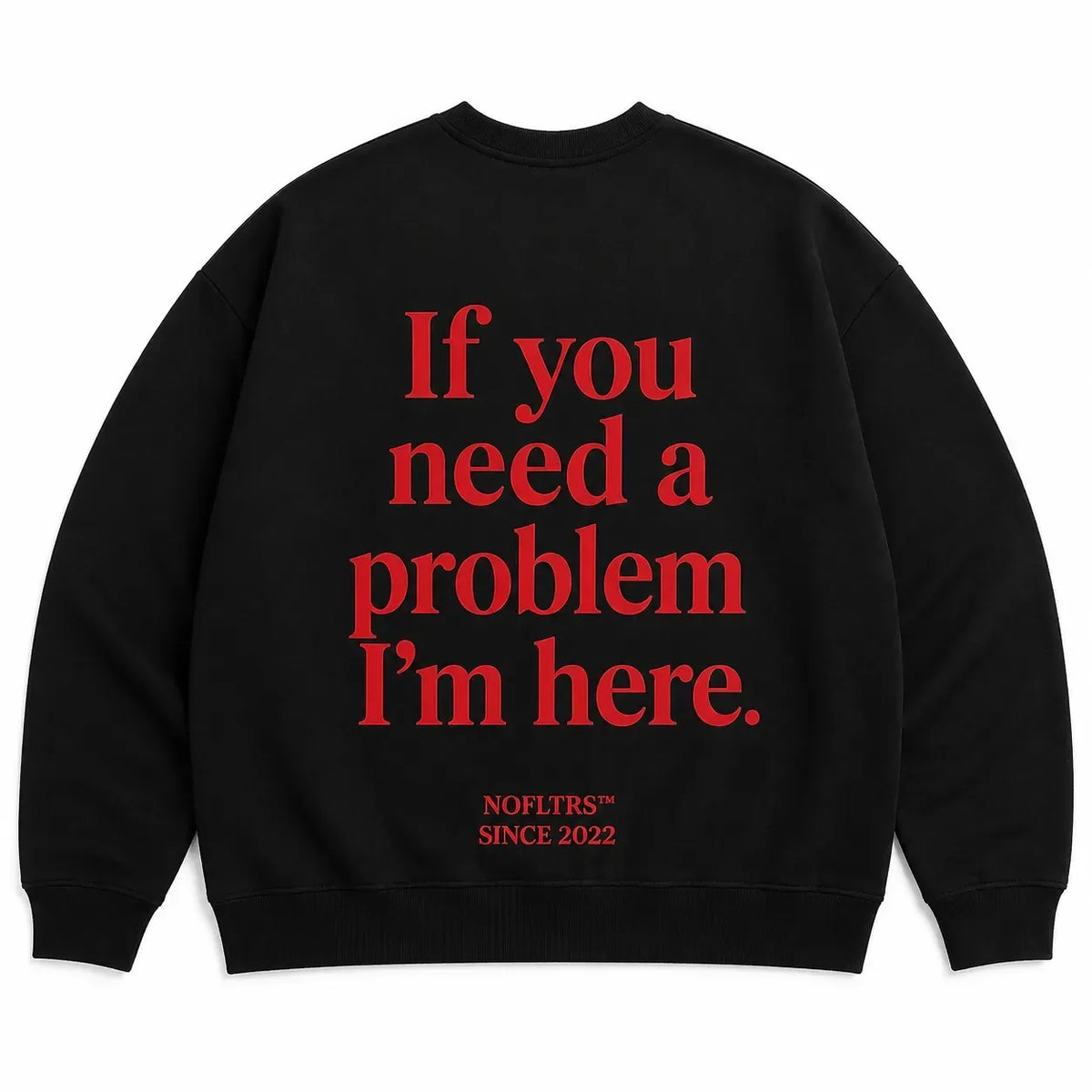 IF YOU NEED A PROBLEM I'M HERE SWEATSHIRT